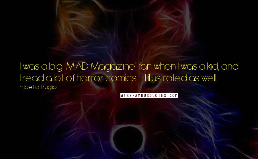 Joe Lo Truglio Quotes: I was a big 'MAD Magazine' fan when I was a kid, and I read a lot of horror comics - I illustrated as well.