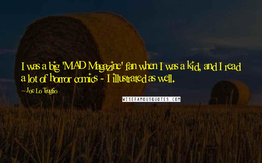 Joe Lo Truglio Quotes: I was a big 'MAD Magazine' fan when I was a kid, and I read a lot of horror comics - I illustrated as well.