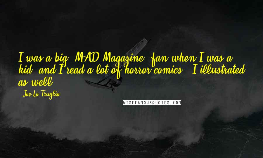 Joe Lo Truglio Quotes: I was a big 'MAD Magazine' fan when I was a kid, and I read a lot of horror comics - I illustrated as well.