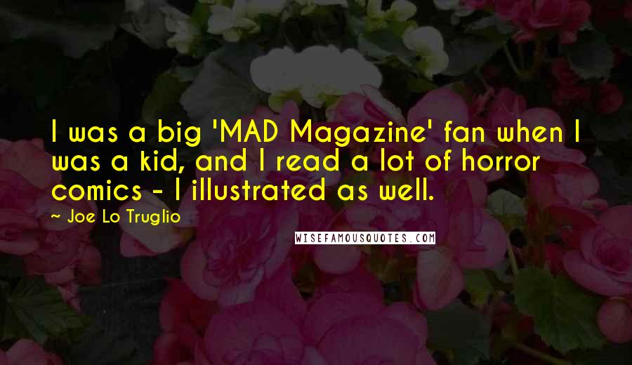 Joe Lo Truglio Quotes: I was a big 'MAD Magazine' fan when I was a kid, and I read a lot of horror comics - I illustrated as well.