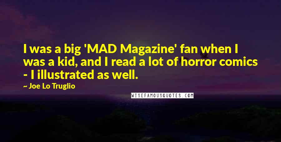 Joe Lo Truglio Quotes: I was a big 'MAD Magazine' fan when I was a kid, and I read a lot of horror comics - I illustrated as well.