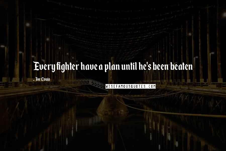 Joe Louis Quotes: Every fighter have a plan until he's been beaten