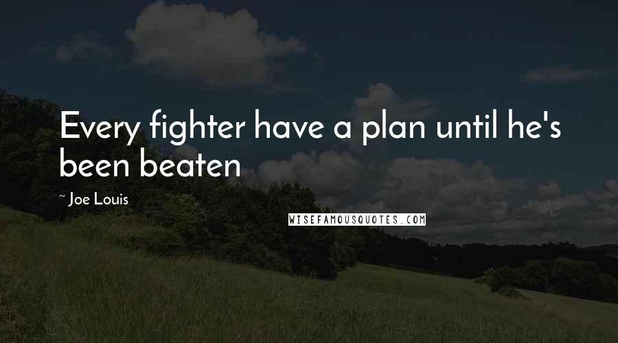 Joe Louis Quotes: Every fighter have a plan until he's been beaten