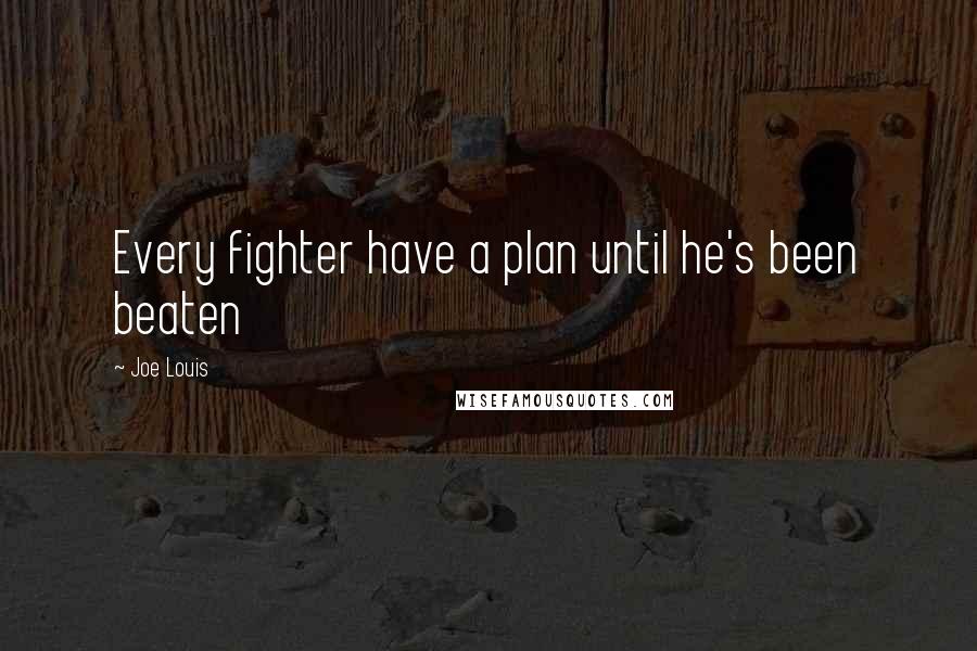 Joe Louis Quotes: Every fighter have a plan until he's been beaten