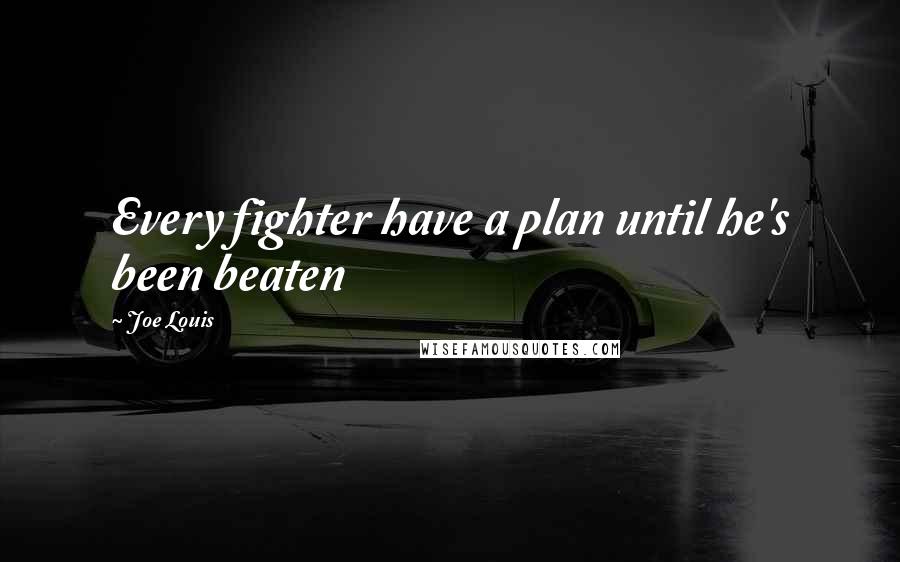 Joe Louis Quotes: Every fighter have a plan until he's been beaten