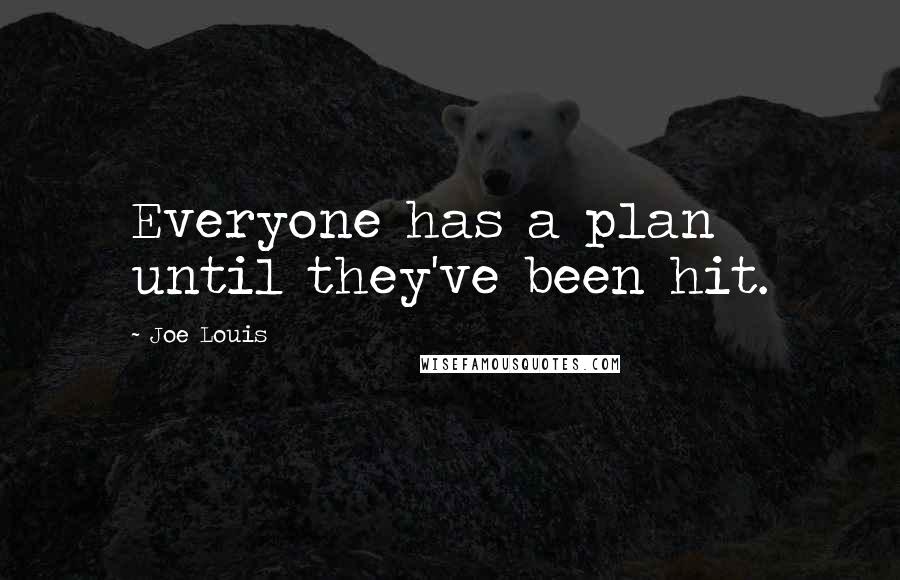 Joe Louis Quotes: Everyone has a plan until they've been hit.