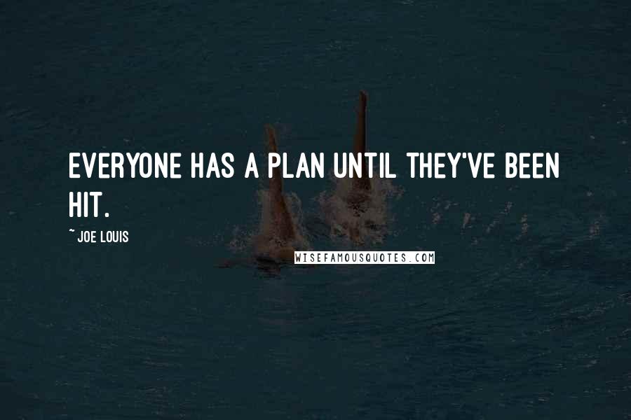 Joe Louis Quotes: Everyone has a plan until they've been hit.