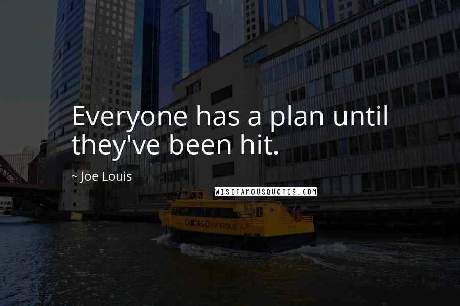 Joe Louis Quotes: Everyone has a plan until they've been hit.