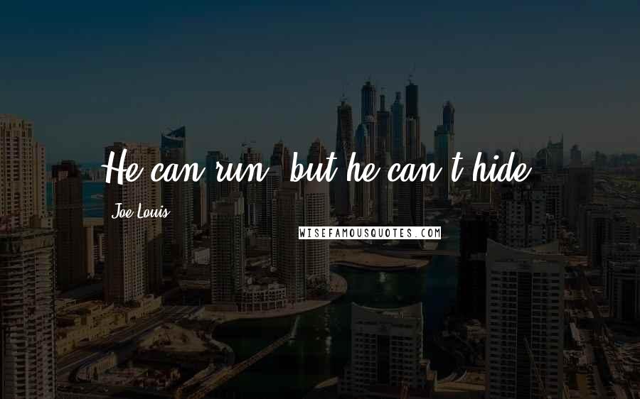 Joe Louis Quotes: He can run, but he can't hide.