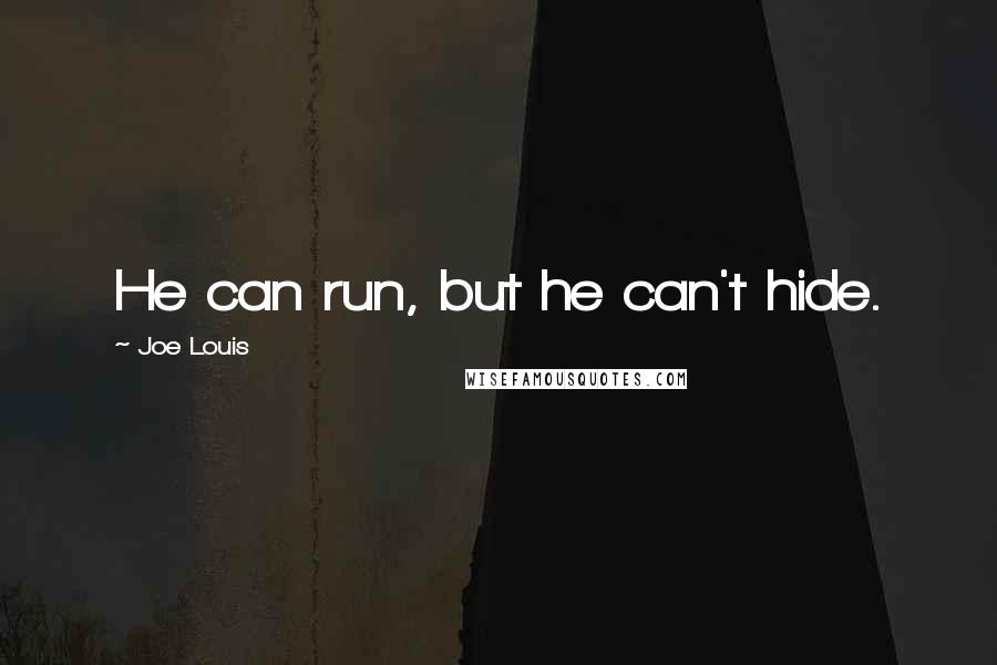 Joe Louis Quotes: He can run, but he can't hide.