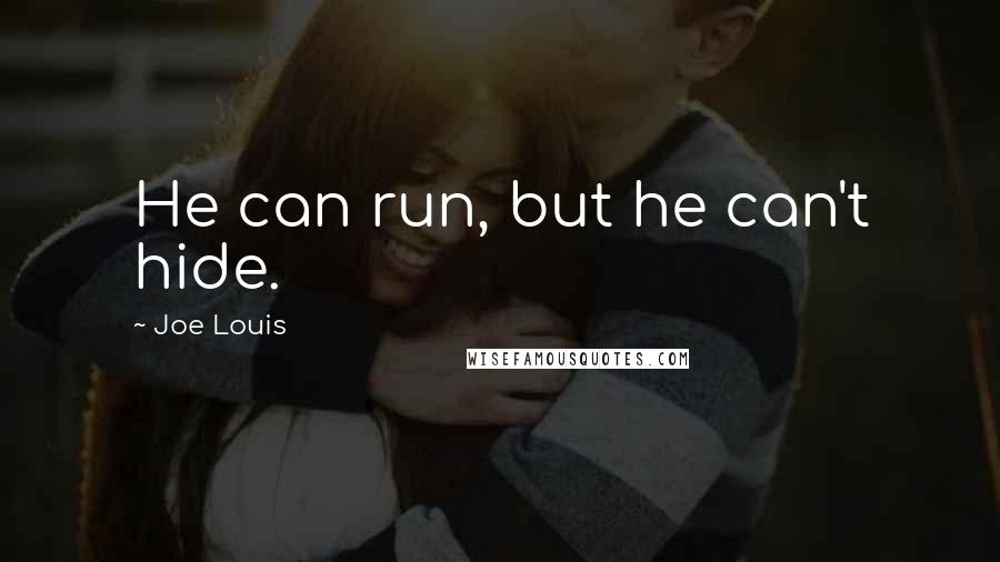 Joe Louis Quotes: He can run, but he can't hide.