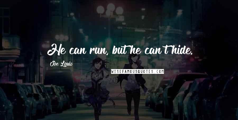 Joe Louis Quotes: He can run, but he can't hide.
