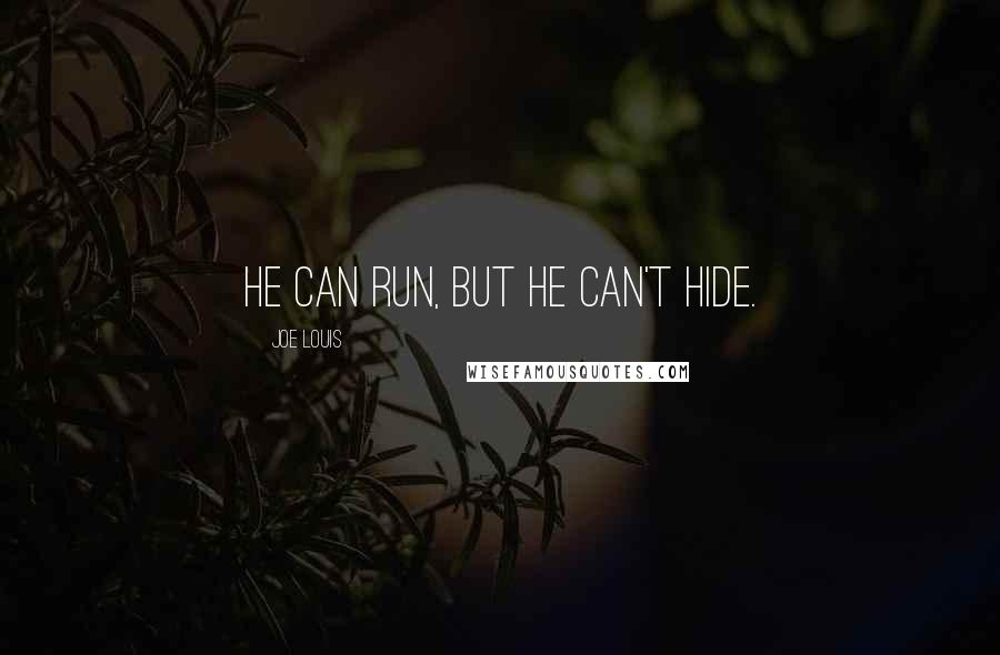 Joe Louis Quotes: He can run, but he can't hide.