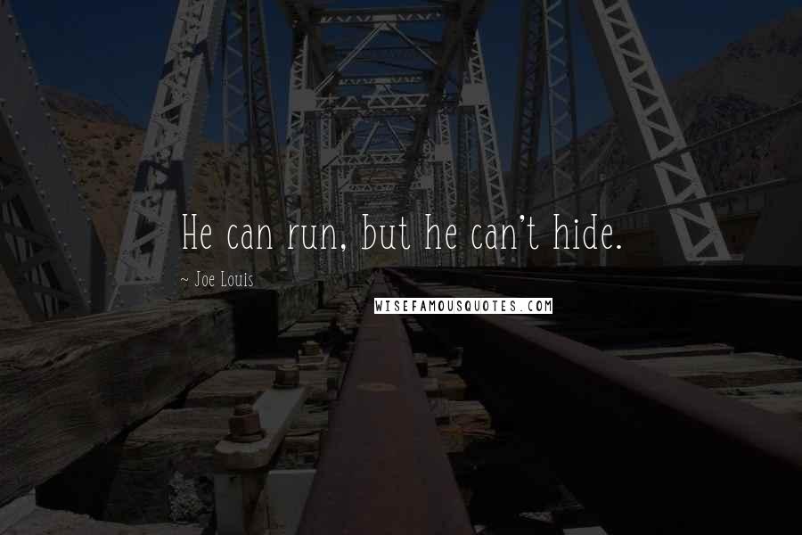 Joe Louis Quotes: He can run, but he can't hide.