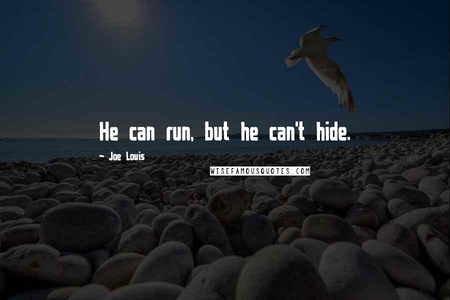 Joe Louis Quotes: He can run, but he can't hide.