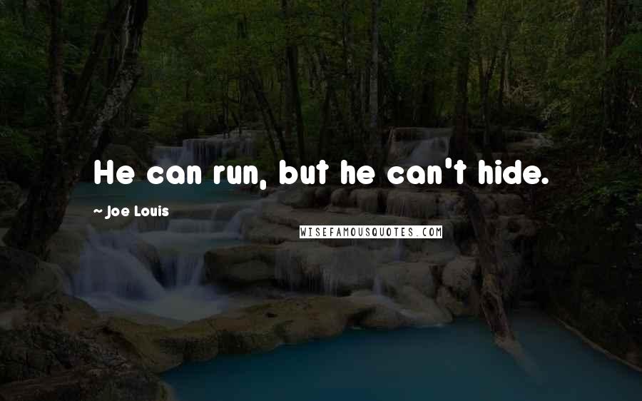 Joe Louis Quotes: He can run, but he can't hide.