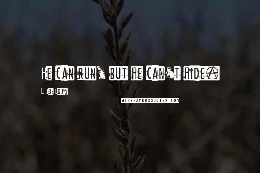 Joe Louis Quotes: He can run, but he can't hide.