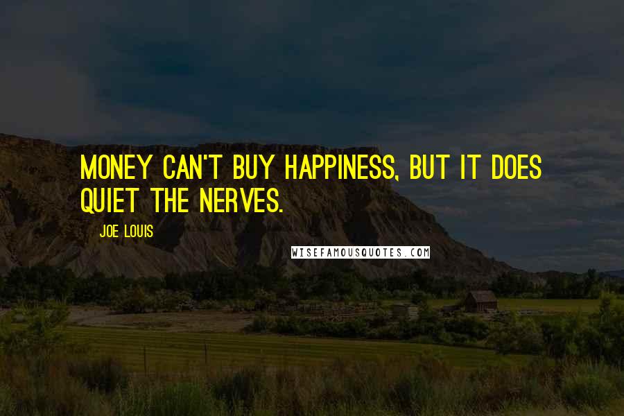 Joe Louis Quotes: Money can't buy happiness, but it does quiet the nerves.