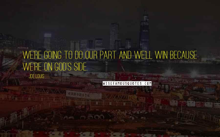 Joe Louis Quotes: We're going to do our part and we'll win because we're on God's side.