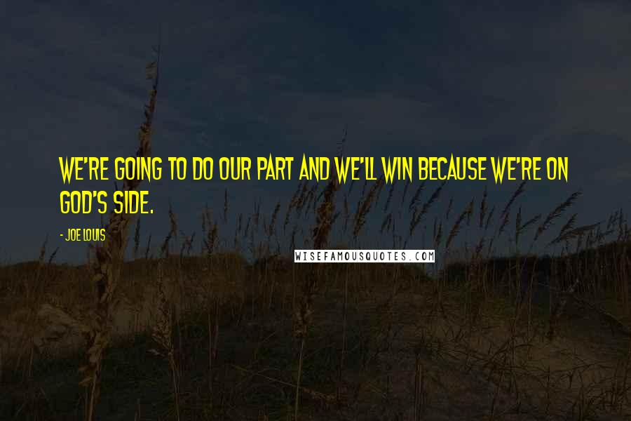 Joe Louis Quotes: We're going to do our part and we'll win because we're on God's side.