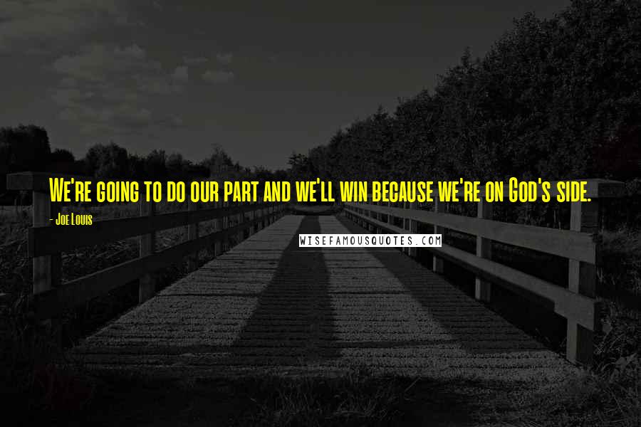 Joe Louis Quotes: We're going to do our part and we'll win because we're on God's side.