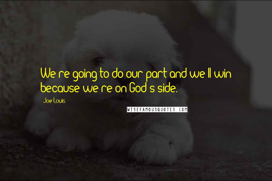 Joe Louis Quotes: We're going to do our part and we'll win because we're on God's side.