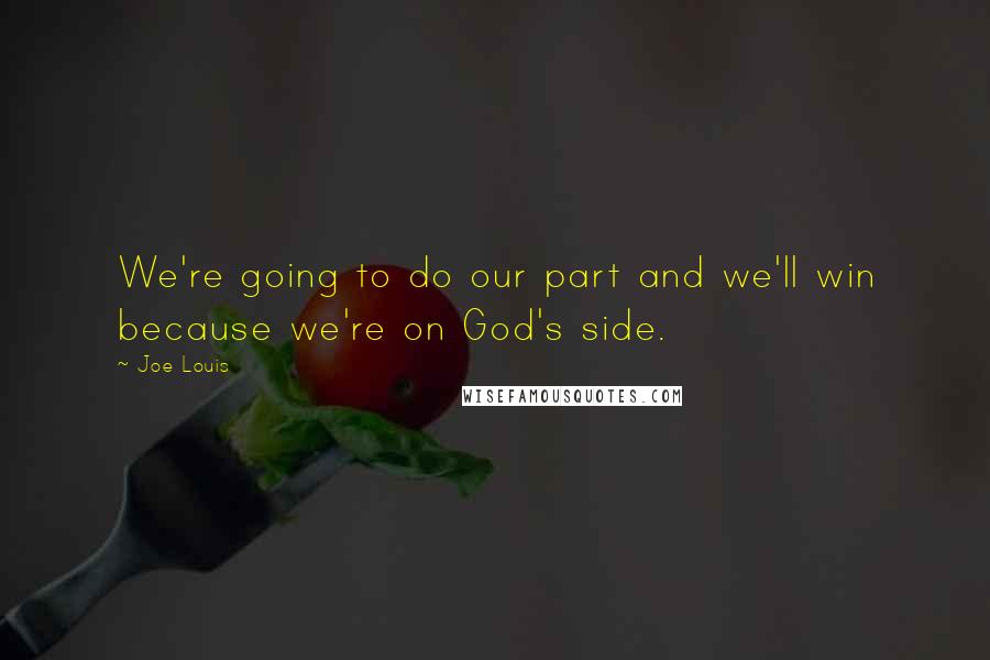 Joe Louis Quotes: We're going to do our part and we'll win because we're on God's side.