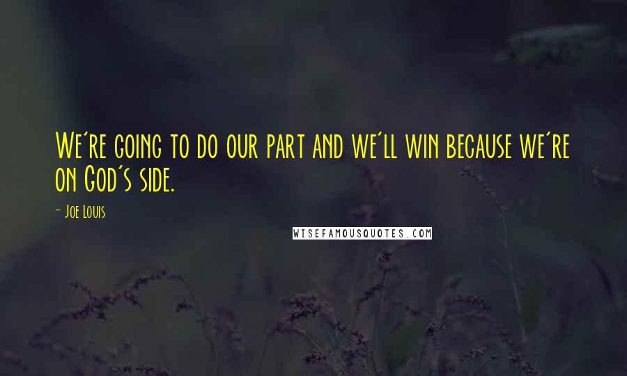 Joe Louis Quotes: We're going to do our part and we'll win because we're on God's side.