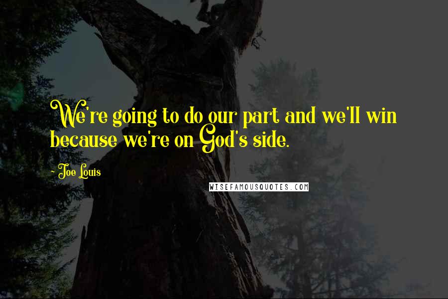 Joe Louis Quotes: We're going to do our part and we'll win because we're on God's side.