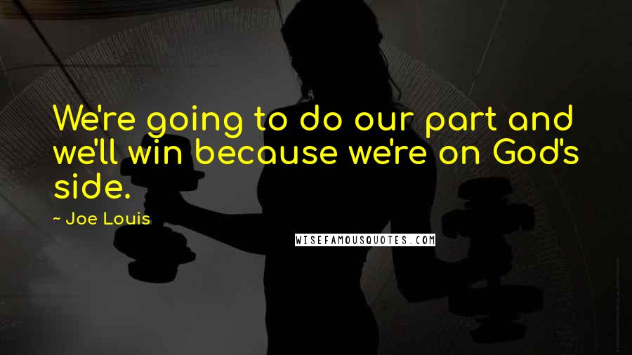 Joe Louis Quotes: We're going to do our part and we'll win because we're on God's side.