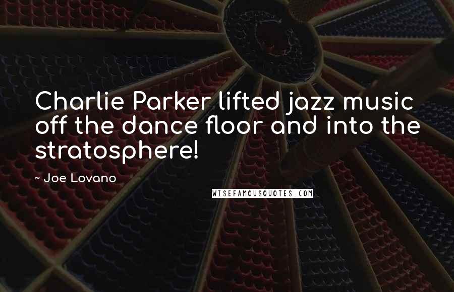 Joe Lovano Quotes: Charlie Parker lifted jazz music off the dance floor and into the stratosphere!