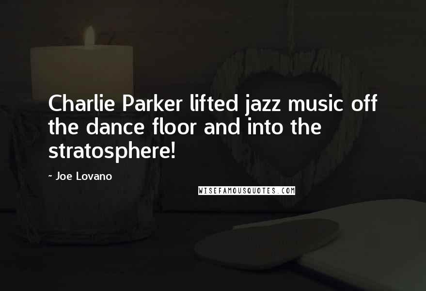 Joe Lovano Quotes: Charlie Parker lifted jazz music off the dance floor and into the stratosphere!