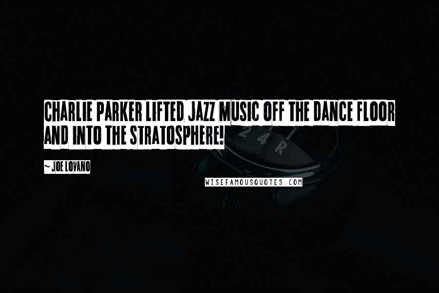 Joe Lovano Quotes: Charlie Parker lifted jazz music off the dance floor and into the stratosphere!