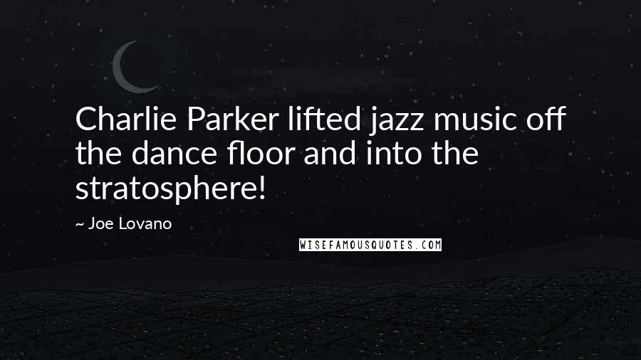 Joe Lovano Quotes: Charlie Parker lifted jazz music off the dance floor and into the stratosphere!