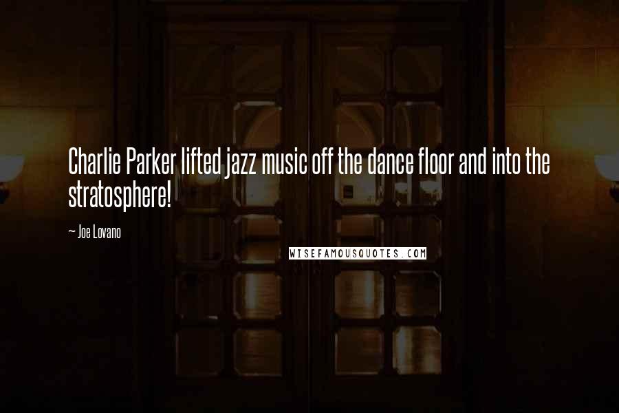 Joe Lovano Quotes: Charlie Parker lifted jazz music off the dance floor and into the stratosphere!