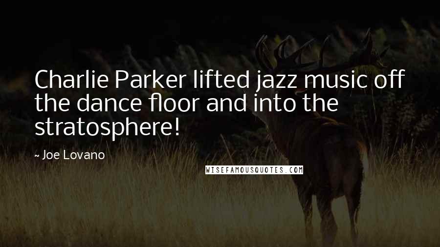 Joe Lovano Quotes: Charlie Parker lifted jazz music off the dance floor and into the stratosphere!