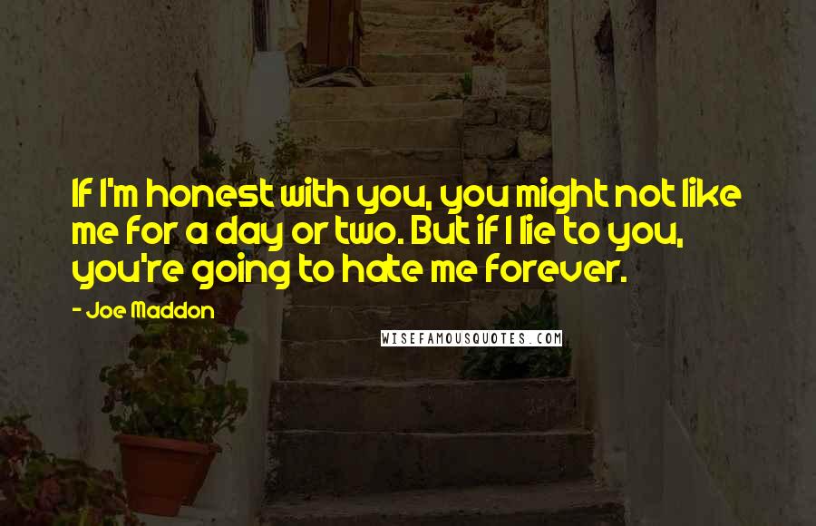 Joe Maddon Quotes: If I'm honest with you, you might not like me for a day or two. But if I lie to you, you're going to hate me forever.