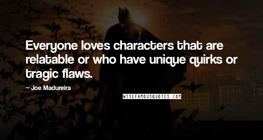 Joe Madureira Quotes: Everyone loves characters that are relatable or who have unique quirks or tragic flaws.