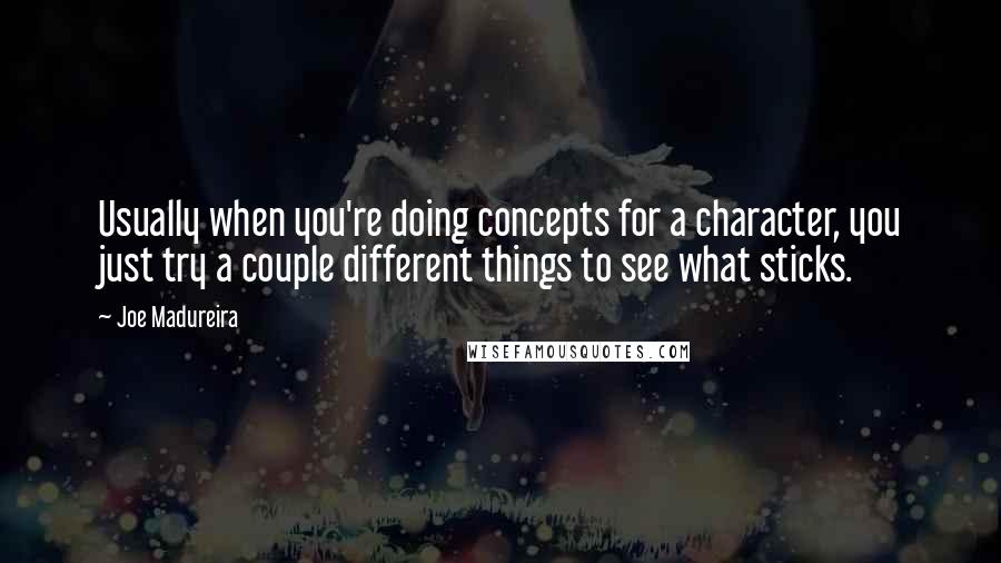 Joe Madureira Quotes: Usually when you're doing concepts for a character, you just try a couple different things to see what sticks.
