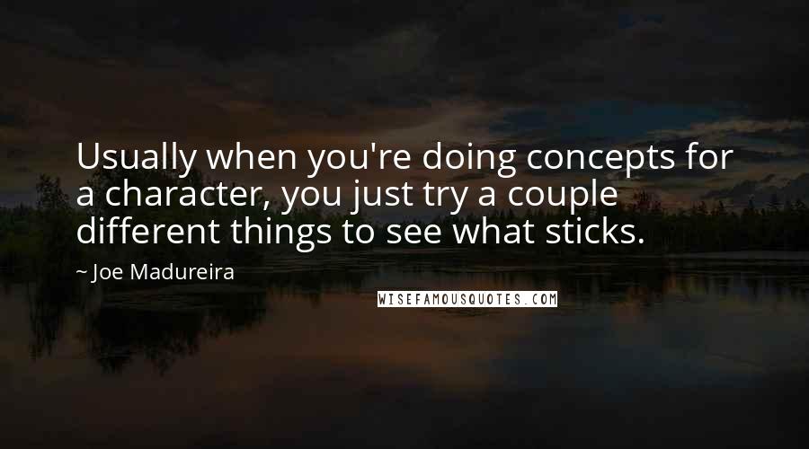 Joe Madureira Quotes: Usually when you're doing concepts for a character, you just try a couple different things to see what sticks.