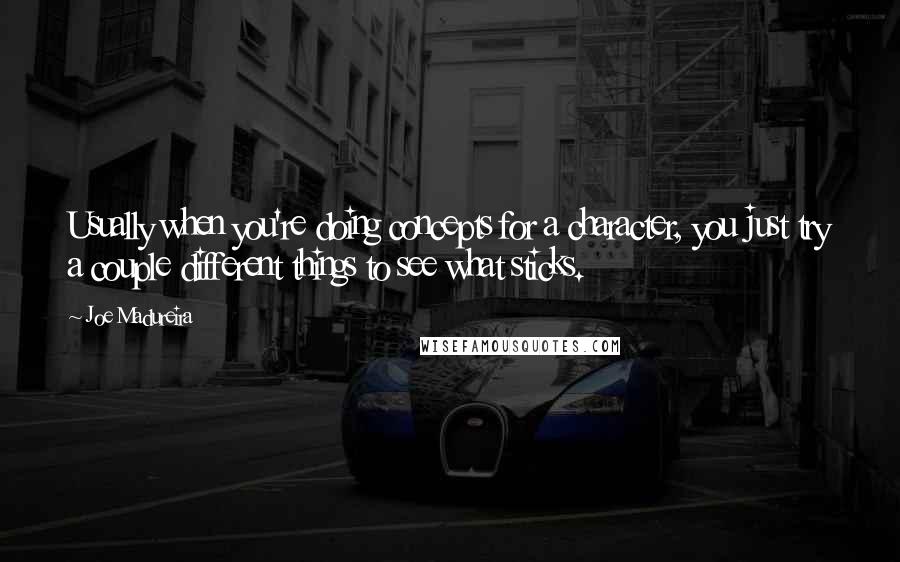Joe Madureira Quotes: Usually when you're doing concepts for a character, you just try a couple different things to see what sticks.