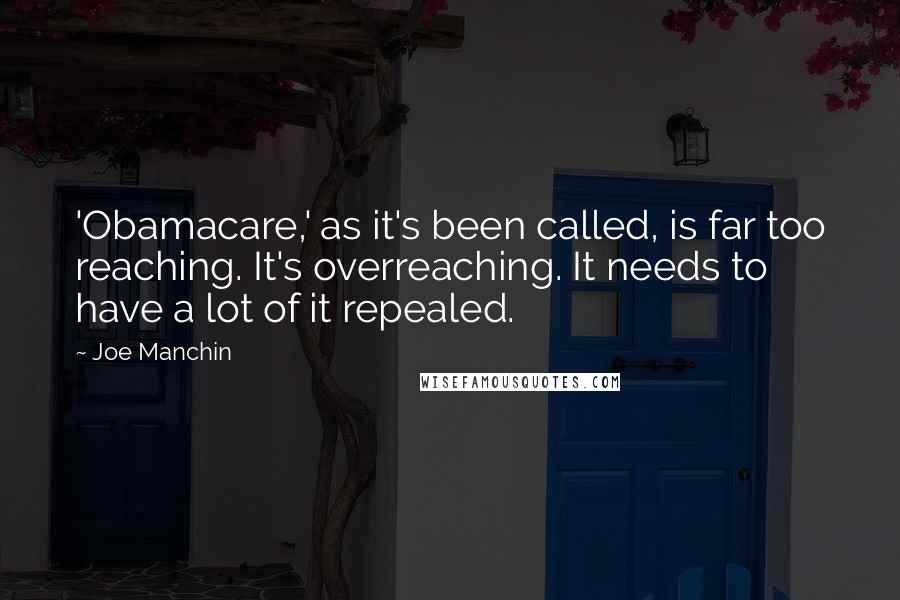 Joe Manchin Quotes: 'Obamacare,' as it's been called, is far too reaching. It's overreaching. It needs to have a lot of it repealed.