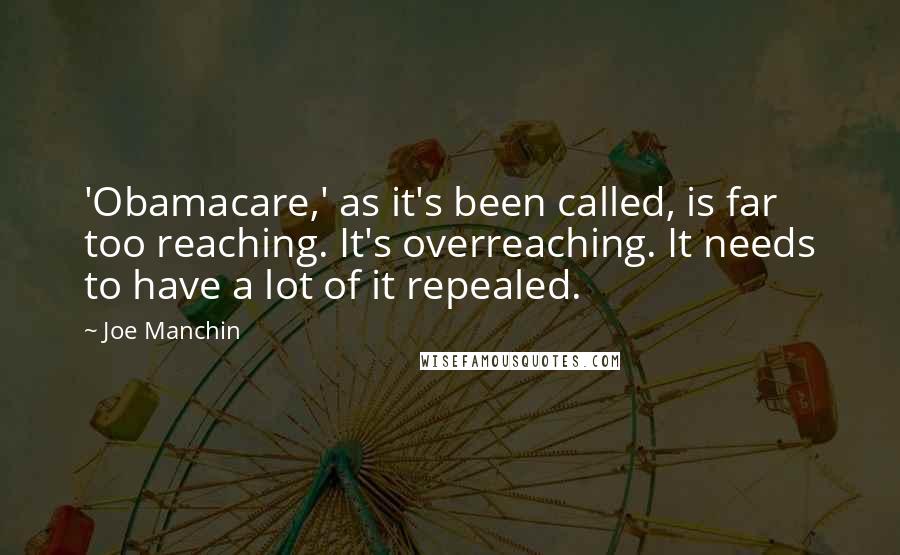 Joe Manchin Quotes: 'Obamacare,' as it's been called, is far too reaching. It's overreaching. It needs to have a lot of it repealed.