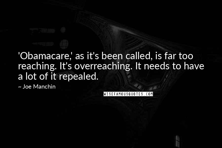 Joe Manchin Quotes: 'Obamacare,' as it's been called, is far too reaching. It's overreaching. It needs to have a lot of it repealed.