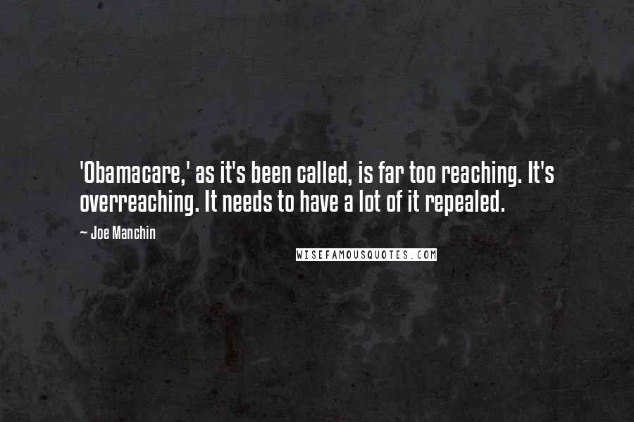 Joe Manchin Quotes: 'Obamacare,' as it's been called, is far too reaching. It's overreaching. It needs to have a lot of it repealed.