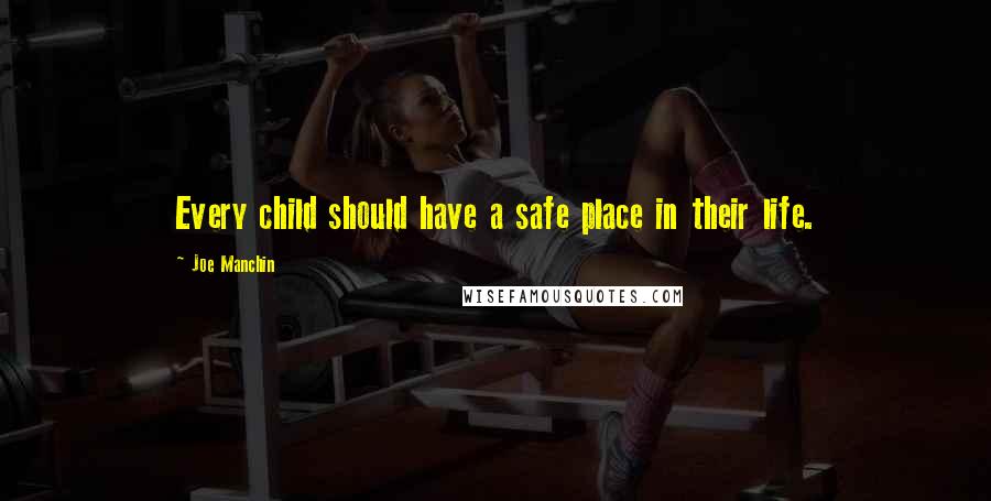 Joe Manchin Quotes: Every child should have a safe place in their life.