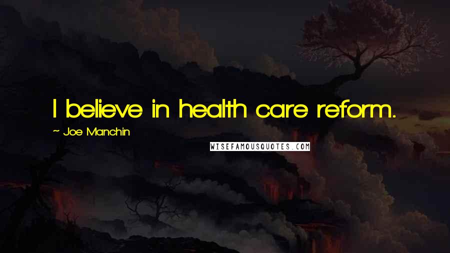 Joe Manchin Quotes: I believe in health care reform.