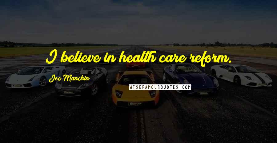 Joe Manchin Quotes: I believe in health care reform.