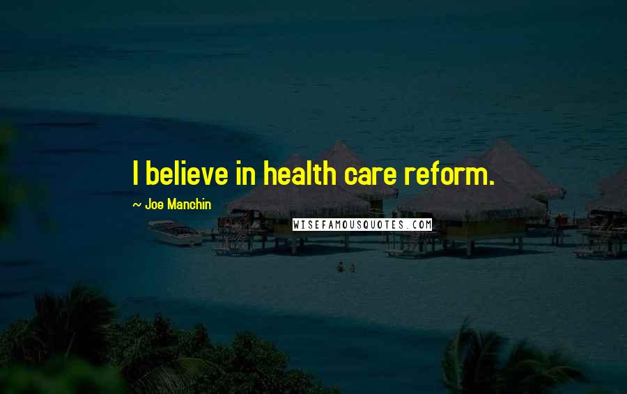 Joe Manchin Quotes: I believe in health care reform.