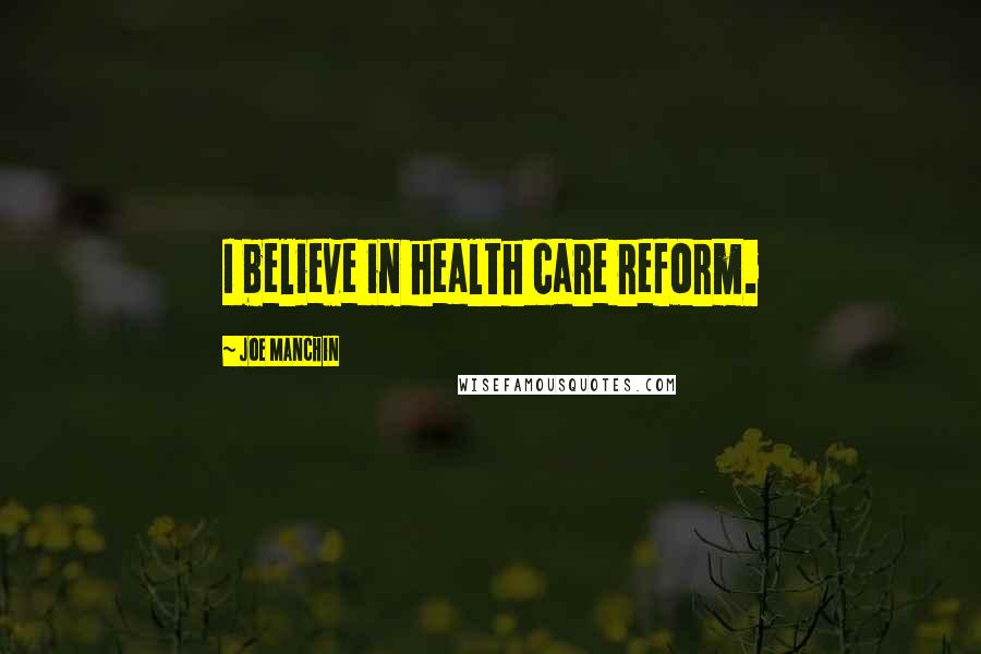 Joe Manchin Quotes: I believe in health care reform.